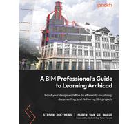 A BIM Professional's Guide to Learning Archicad : Boost your design workflow by efficiently visualizing, documenting, and delivering BIM projects