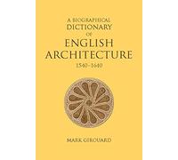 A Biographical Dictionary of English Architecture, 1540-1640
