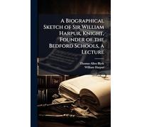 A Biographical Sketch of Sir William Harpur, Knight, Founder of the Bedford Schools, a Lecture