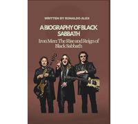 A BIOGRAPHY OF BLACK SABBATH: Iron Men: The Rise and Reign of Black Sabbath