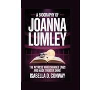 A BIOGRAPHY OF JOANNA LUMLEY: The Actress Who Changed Lives and Made Theater Shine