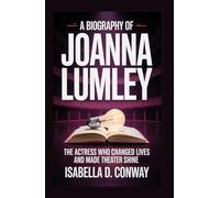 A BIOGRAPHY OF JOANNA LUMLEY: The Actress Who Changed Lives and Made Theater Shine