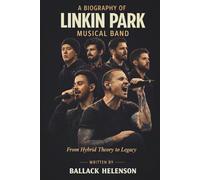 A BIOGRAPHY OF LINKIN PARK MUSICAL BAND: From Hybrid Theory to Legacy