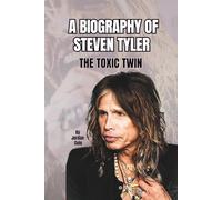 A BIOGRAPHY OF STEVEN TYLER: THE TOXIC TWIN
