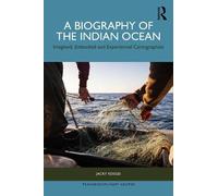 A Biography of the Indian Ocean: Imagined, Embodied and Experiential Cartographies (Transdisciplinary Souths)