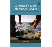 A Biography of the Indian Ocean: Imagined, Embodied and Experiential Cartographies (Transdisciplinary Souths)