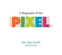A Biography Of The Pixel (Leonardo) by Alvy Ray Smith | Paperback | 2021