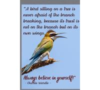 A Bird Sitting On A Tree Is Never Afraid Of The Branch Breaking, Because Its Trust Is Not On The Branch But On Its Own Wings. Always believe In Yourself!: Soft-cover, Lined, 100 Pages 6x9".