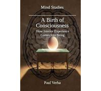 A Birth of Consciousness: How Interior Experience Comes Into Being (Mind Studies)