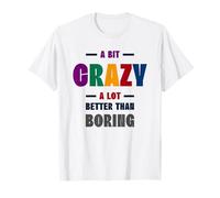 A Bit Crazy A Lot Better Than Boring Funny Cool Witty Ironic T-Shirt