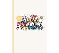 A Bit of a Mess But Doing My Best: Funny Motivational Notebook | Mental Health Journal for Women, Teens & Girls | Cute Self-Care Diary for Stress ... Uplifting Notebook for Embracing Imperfection