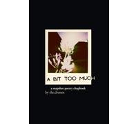 A Bit Too Much: A snapshot poetry chapbook