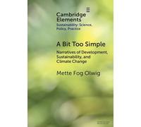 A Bit Too Simple: Narratives of Development, Sustainability and Climate Change (Elements of Sustainability: Science, Policy, Practice)