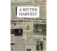 A Bitter Harvest: The Good Life and Unresolved Murder of Derry GAA Man Seán Brown