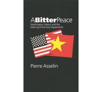 A Bitter Peace: Washington, Hanoi, and the Making of the Paris Agreement (The New Cold War History)