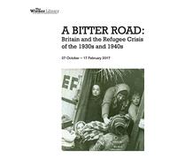 A Bitter Road: Britain and the Refugee Crisis of the 1930s and 1940s: Exhibition catalogue