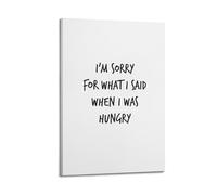 A Black And White Poster with The Text IM SORRY FOR WHAT I SAID WHEN I WAS HUNGRY Centered Poster Decorative Painting Canvas Wall Posters And Art Picture Print Modern Family Bedroom Decor Posters 20x3