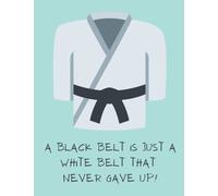 A Black belt is just a white belt that never gave up | Black Belt training Journal | Martial Arts Notebook. Karate, Takwondo, JuiJitsu, Judo, Aikido. Training Progress Log