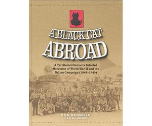 A Black Cat Abroad: A Territorial Gunner’s Selected Memories of the Second World War and the Italian Campaign (1943-1945)
