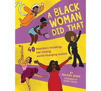 A Black Woman Did That! 50 Groundbreaking Accomplishments by People Hidden in Plain Sight: 40 Boundary-Breaking, Bar-Raising, World-Changing Women