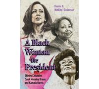 A Black Woman for President : Shirley Chisholm, Carol Moseley Braun, and Kamala Harris