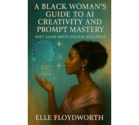 A Black Woman’s Guide to AI Creativity and Prompt Mastery: Soft Glam Meets Digital Elegance (Bellemind Society)