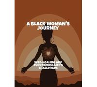 A Black Woman'S Journey: Self-Healing And Overcoming Life'S Challenges