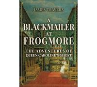 A Blackmailer at Frogmore: The Adventures of Queen Caroline's Ghost