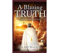 A Blazing Truth: A Modern Catholic Novel: Book 3 (A Modern Catholic Trilogy)