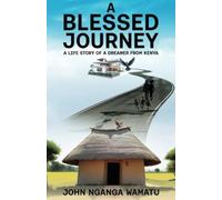 A Blessed Journey: A Life Story of a Dreamer from Kenya