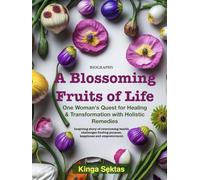 A Blossoming Fruits of Life: One women's quest for healing and transformation with holistic remedies