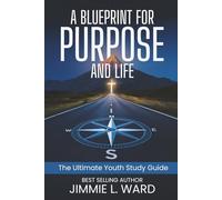 A Blueprint For Purpose And Life: The Ultimate Youth Study Guide
