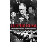 A Blueprint for War: FDR and the Hundred Days That Mobilized America (The Henry L. Stimson Lectures)