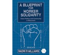A Blueprint for Worker Solidarity: Class Politics and Community in Wisconsin (Working Class in American History)