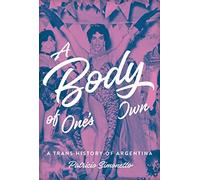 A Body of One's Own: A Trans History of Argentina