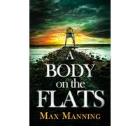 A BODY ON THE FLATS an absolutely gripping British crime thriller full of twists (Kane and Granger Thrillers)