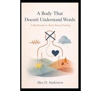 A Body That Doesn't Understand Words: A Workbook for Body-Based Healing