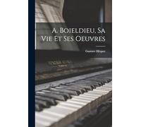 A. Boieldieu, Sa Vie Et Ses Oeuvres