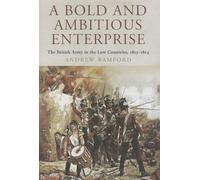 A Bold and Ambitious Enterprise: The British Army in the Low Countries, 1813 - 1814