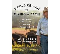 A Bold Return To Giving A Damn: One Farm, Six Generations, and the Future of Food