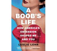A Boob's Life: How America's Obsession Shaped Me-and You