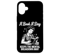 A Book A Day Keeps The Mental Breakdown Away Case for iPhone 16 Plus