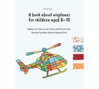 A book about airplanes for children aged 8-12: Airplanes for Coloring and Crafting with Colorful Tape: Boosting Fine Motor Skills for Aspiring Pilots