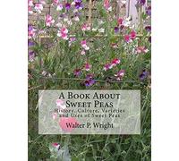 A Book About Sweet Peas: History, Culture, Varieties and Uses of Sweet Peas