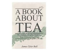 A Book About Tea: The Ultimate Graphic Guide to Over 50 Loose Leaf Teas