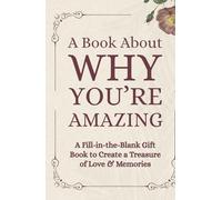 A Book About Why You’re Amazing: A Fun Fill-in-the-Blank Gift Book to Share Love, Laughter, and Memories
