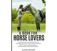 A Book For Horse Lovers: Intriguing facts most horse owners don't know about horses