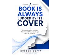 A Book is Always Judged By Its Cover: Why Your Habits, Mindsets, Actions, and Presence Shape the Life You Build