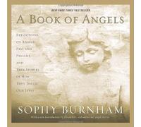 A Book of Angels: Reflections on Angels Past and Present, and True Stories of How They Touch Our Lives