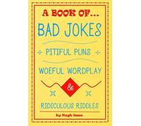 A Book of Bad Jokes, Pitiful Puns, Woeful Wordplay and Ridiculous Riddles